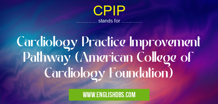 CPIP means Cardiology Practice Improvement Pathway (American College of Cardiology Foundation) CPIP