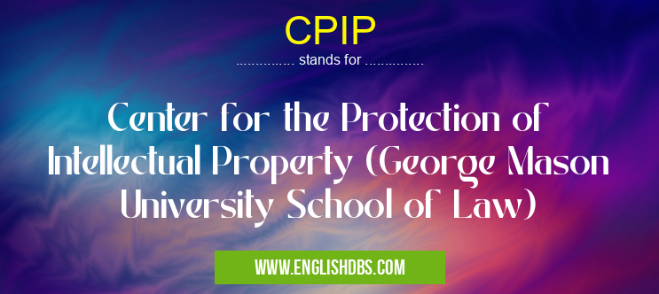 CPIP means Center for the Protection of Intellectual Property (George Mason University School of Law) CPIP