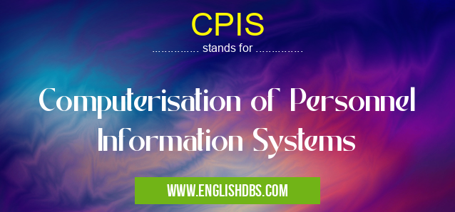 CPIS means Computerisation of Personnel Information Systems CPIS