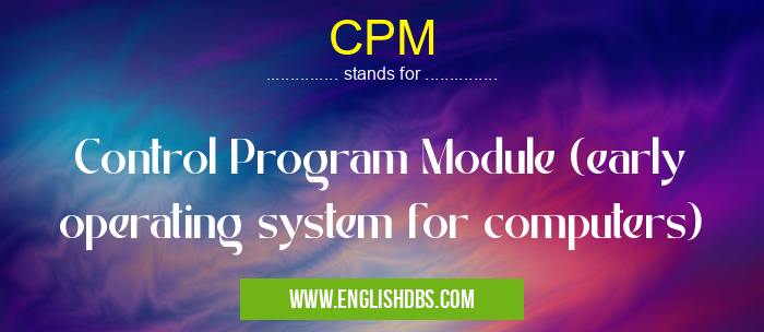 CPM means Control Program Module (early operating system for computers) CPM