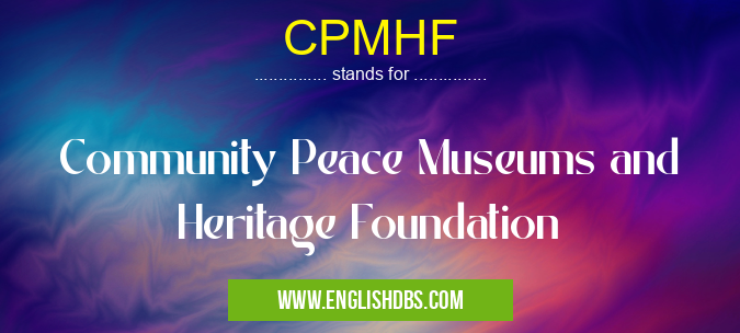 CPMHF means Community Peace Museums and Heritage Foundation CPMHF