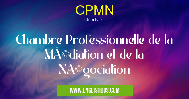 CPMN means Chambre Professionnelle de la Médiation et de la Négociation CPMN