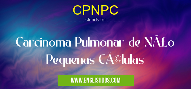 CPNPC means Carcinoma Pulmonar de Não Pequenas Células CPNPC