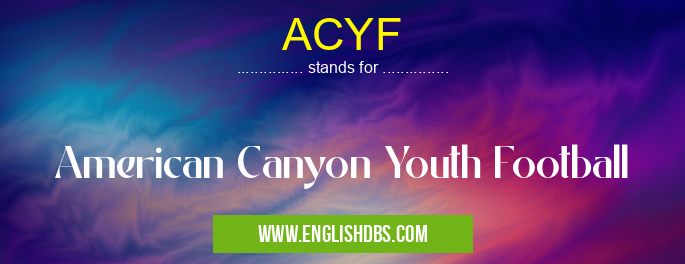 ACYF means American Canyon Youth Football ACYF