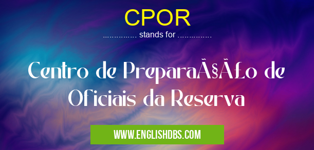CPOR means Centro de Preparação de Oficiais da Reserva CPOR