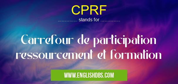 CPRF means Carrefour de participation ressourcement et formation CPRF