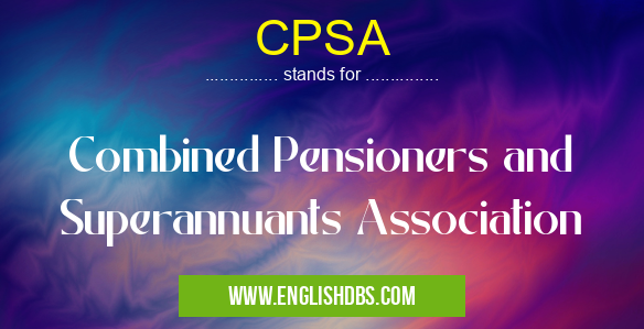 CPSA means Combined Pensioners and Superannuants Association CPSA