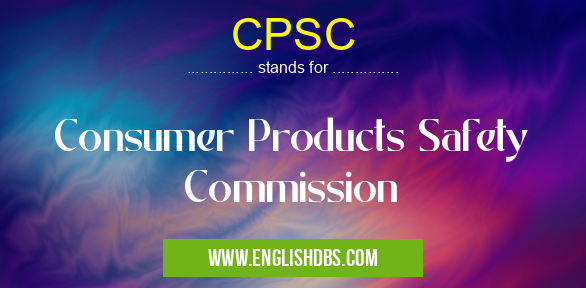 CPSC means Consumer Products Safety Commission CPSC