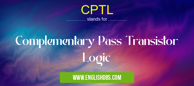 CPTL means Complementary Pass Transistor Logic CPTL