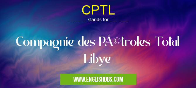 CPTL means Compagnie des Pétroles Total Libye CPTL