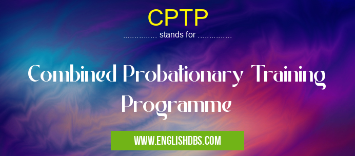 CPTP means Combined Probationary Training Programme CPTP