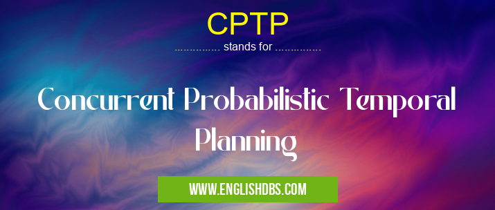 CPTP means Concurrent Probabilistic Temporal Planning CPTP