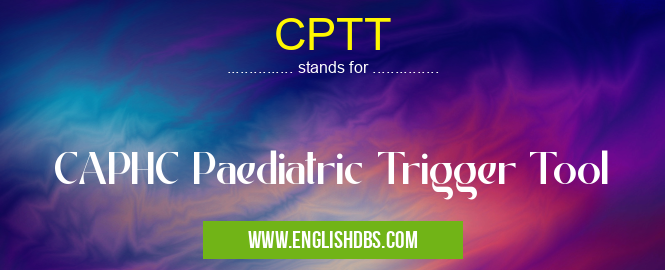 CPTT means CAPHC Paediatric Trigger Tool CPTT