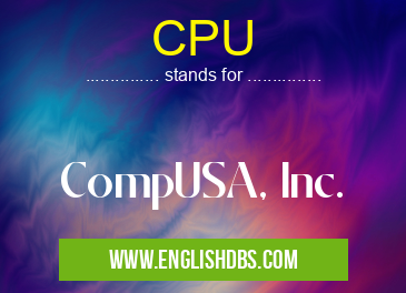 CPU means CompUSA, Inc. CPU