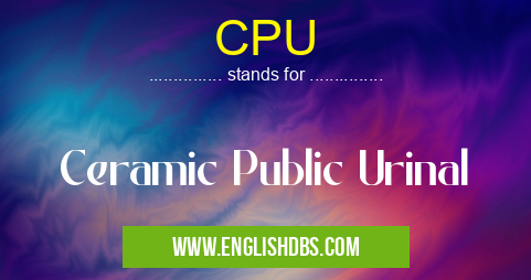 CPU means Ceramic Public Urinal CPU