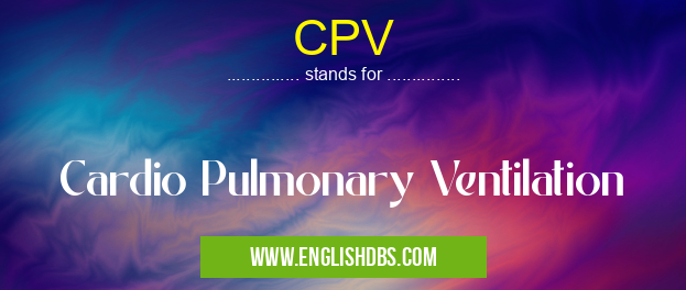 CPV means Cardio Pulmonary Ventilation CPV