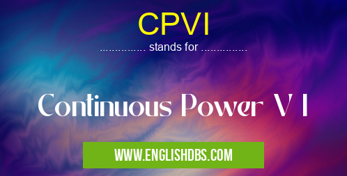 CPVI means Continuous Power V I CPVI