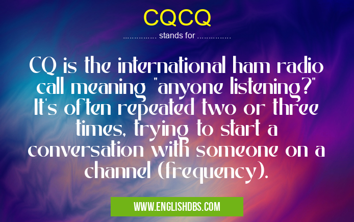 CQCQ means CQ is the international ham radio call meaning CQCQ