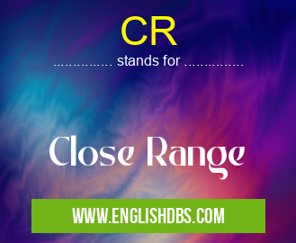 CR means Close Range CR