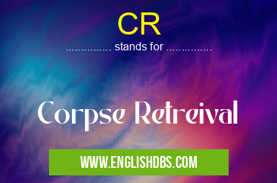 CR means Corpse Retreival CR