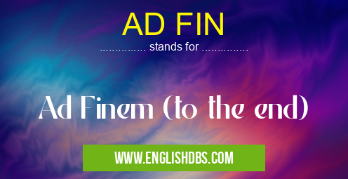 AD FIN means Ad Finem (to the end) AD FIN