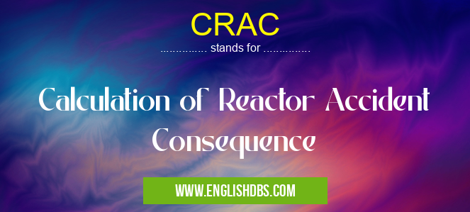 CRAC means Calculation of Reactor Accident Consequence CRAC