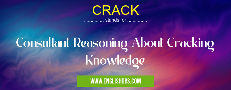 CRACK means Consultant Reasoning About Cracking Knowledge CRACK