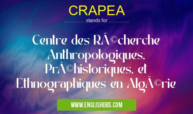 CRAPEA means Centre des Récherche Anthropologiques, Préhistoriques, et Ethnographiques en Algérie CRAPEA