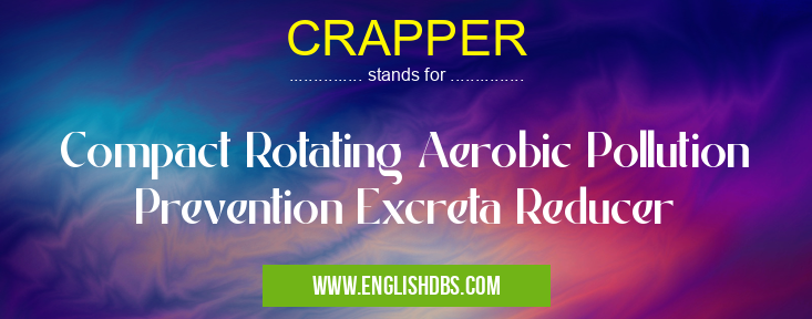 CRAPPER means Compact Rotating Aerobic Pollution Prevention Excreta Reducer CRAPPER