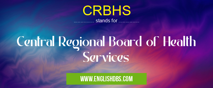 CRBHS means Central Regional Board of Health Services CRBHS