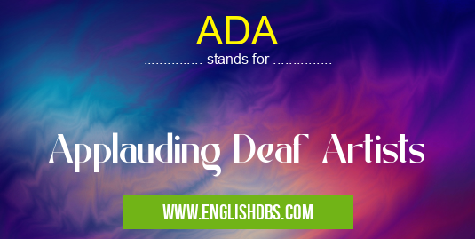 ADA means Applauding Deaf Artists ADA
