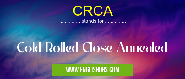 CRCA means Cold Rolled Close Annealed CRCA