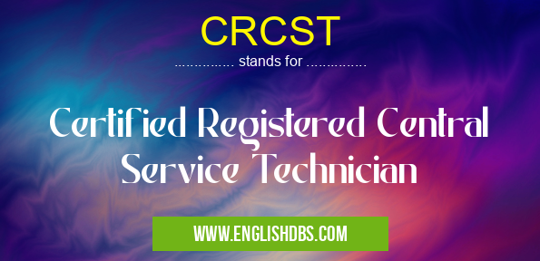 CRCST means Certified Registered Central Service Technician CRCST
