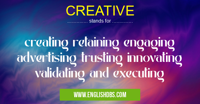 CREATIVE means creating retaining engaging advertising trusting innovating validating and executing CREATIVE