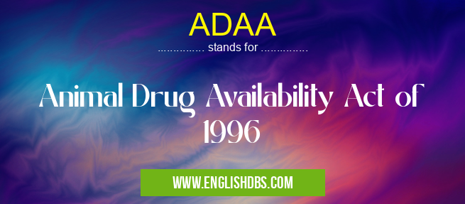 ADAA means Animal Drug Availability Act of 1996 ADAA