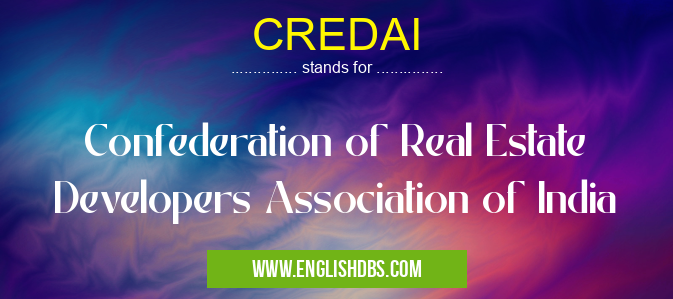 CREDAI means Confederation of Real Estate Developers Association of India CREDAI