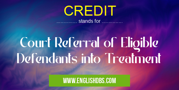CREDIT means Court Referral of Eligible Defendants into Treatment CREDIT