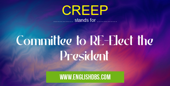 CREEP means Committee to RE-Elect the President CREEP