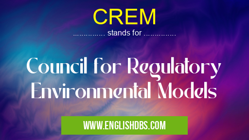 CREM means Council for Regulatory Environmental Models CREM