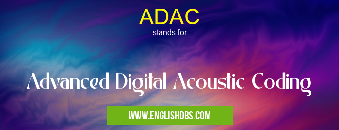 ADAC means Advanced Digital Acoustic Coding ADAC