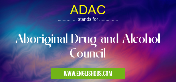ADAC means Aboriginal Drug and Alcohol Council ADAC
