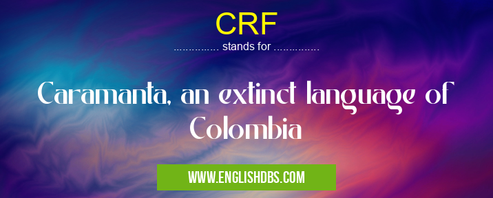 CRF means Caramanta, an extinct language of Colombia CRF