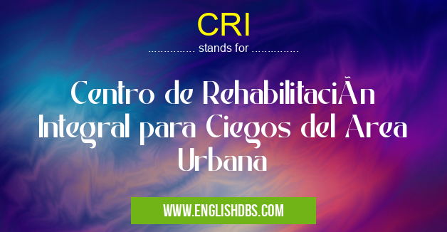 CRI means Centro de Rehabilitación Integral para Ciegos del Area Urbana CRI