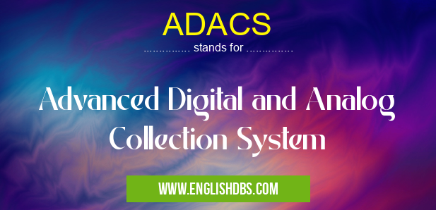 ADACS means Advanced Digital and Analog Collection System ADACS