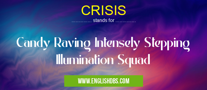 CRISIS means Candy Raving Intensely Stepping Illumination Squad CRISIS