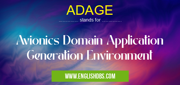 ADAGE means Avionics Domain Application Generation Environment ADAGE