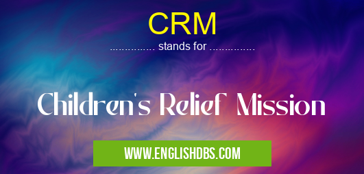 CRM means Children's Relief Mission CRM