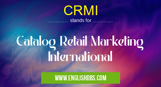 CRMI means Catalog Retail Marketing International CRMI