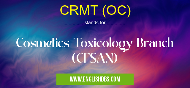 CRMT (OC) means Cosmetics Toxicology Branch (CFSAN) CRMT (OC)
