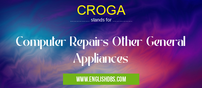 CROGA means Computer Repairs Other General Appliances CROGA